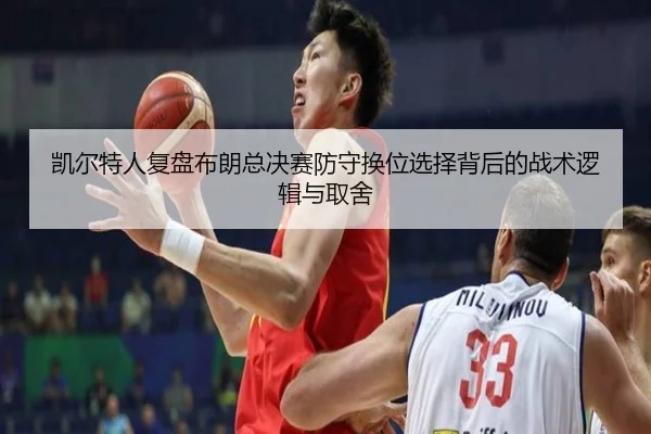 凯尔特人复盘布朗总决赛防守换位选择背后的战术逻辑与取舍